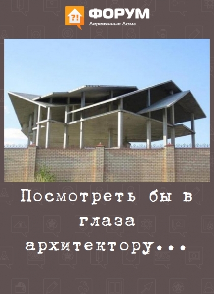Посмотреть бы в глаза архитектору...